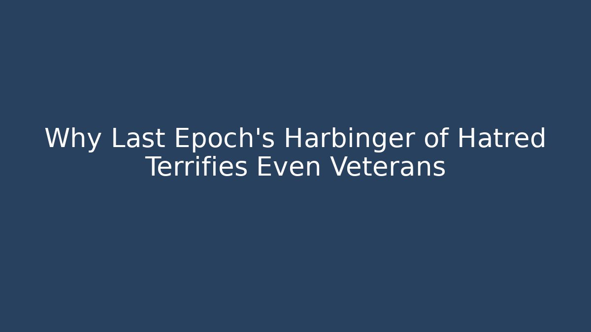 Why Last Epoch's Harbinger of Hatred Terrifies Even Veterans