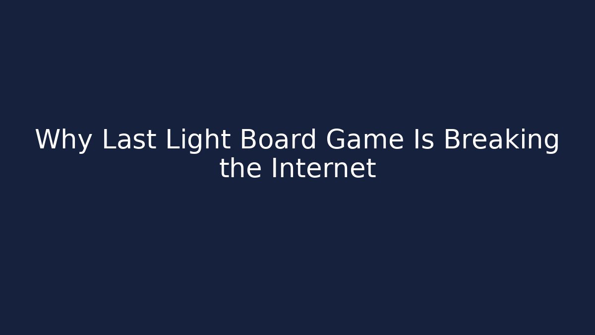 Why Last Light Board Game Is Breaking the Internet