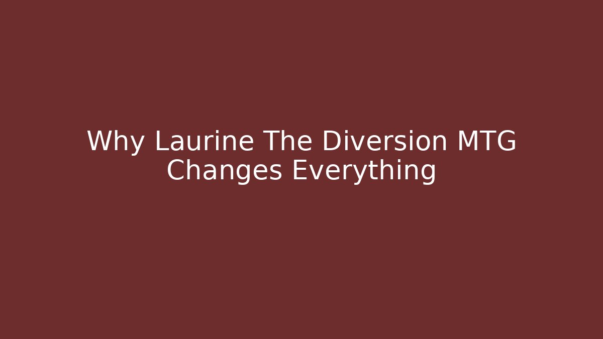 Why Laurine The Diversion MTG Changes Everything