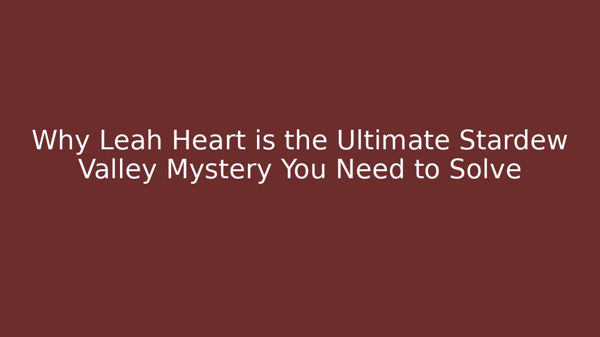 Why Leah Heart is the Ultimate Stardew Valley Mystery You Need to Solve