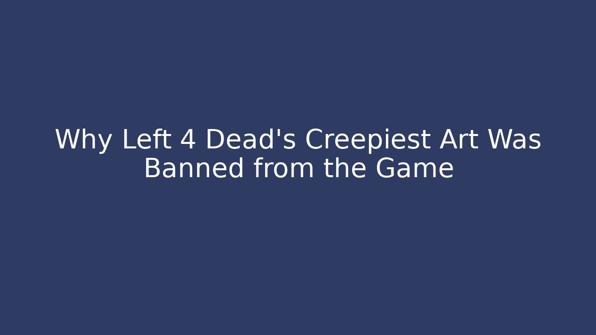 Why Left 4 Dead’s Creepiest Art Was Banned from the Game