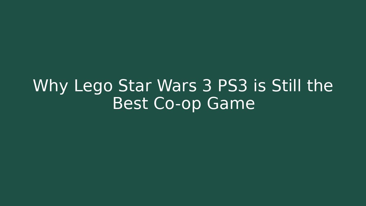 Why Lego Star Wars 3 PS3 is Still the Best Co-op Game
