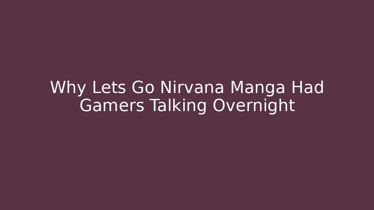Why Lets Go Nirvana Manga Had Gamers Talking Overnight