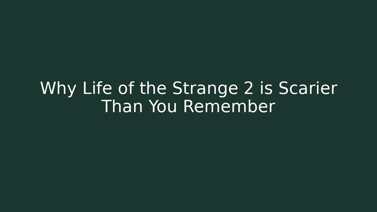 Why Life of the Strange 2 is Scarier Than You Remember