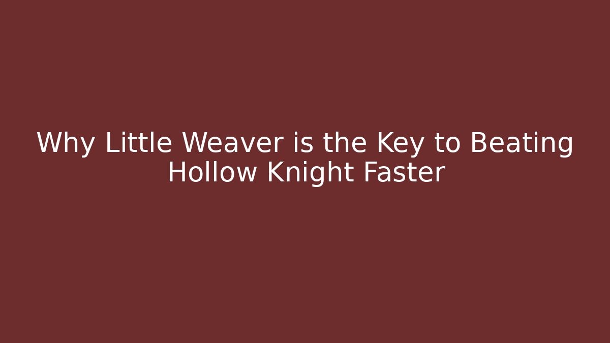 Why Little Weaver is the Key to Beating Hollow Knight Faster