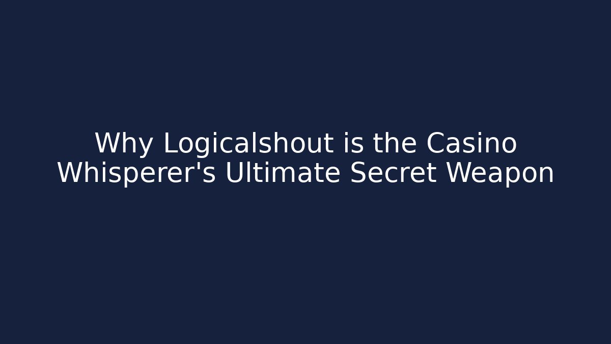 Why Logicalshout is the Casino Whisperer's Ultimate Secret Weapon