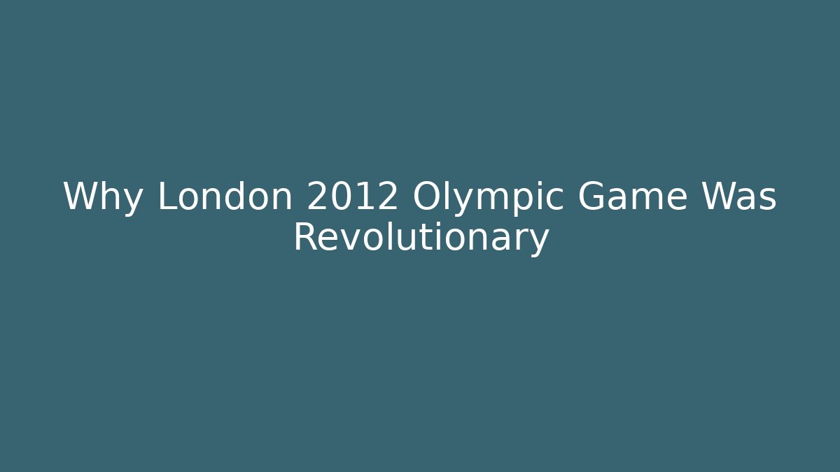 Why London 2012 Olympic Game Was Revolutionary
