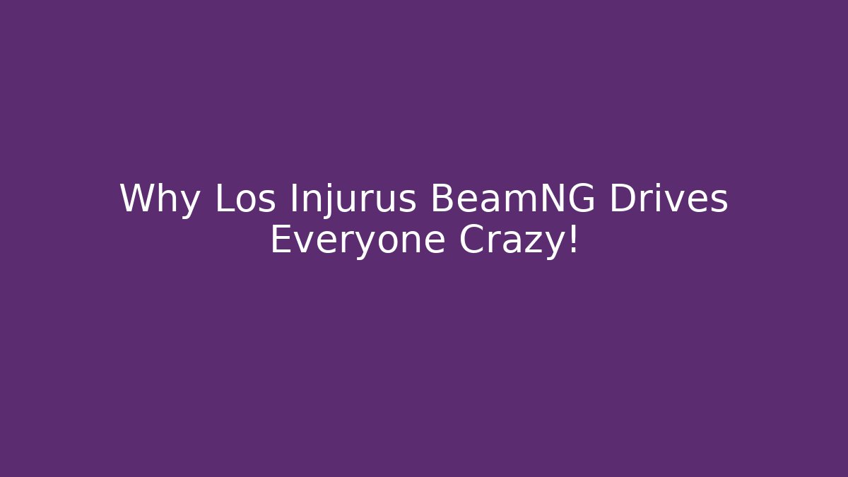 Why Los Injurus BeamNG Drives Everyone Crazy!