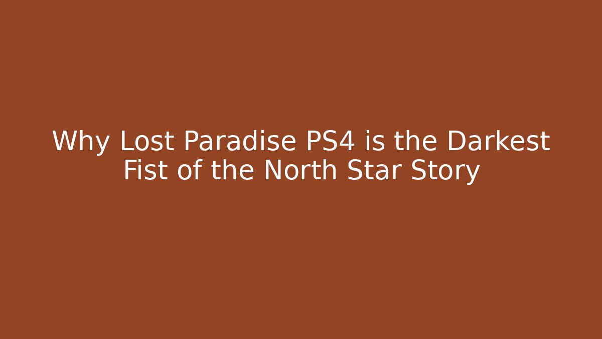 Why Lost Paradise PS4 is the Darkest Fist of the North Star Story