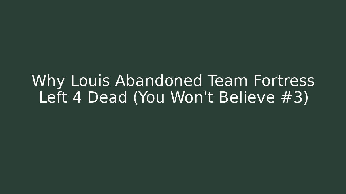 Why Louis Abandoned Team Fortress Left 4 Dead (You Won't Believe #3)
