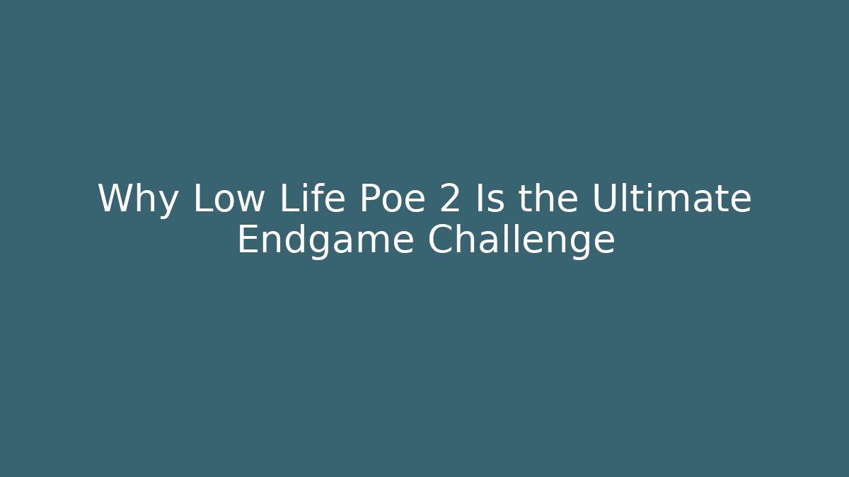 Why Low Life Poe 2 Is the Ultimate Endgame Challenge