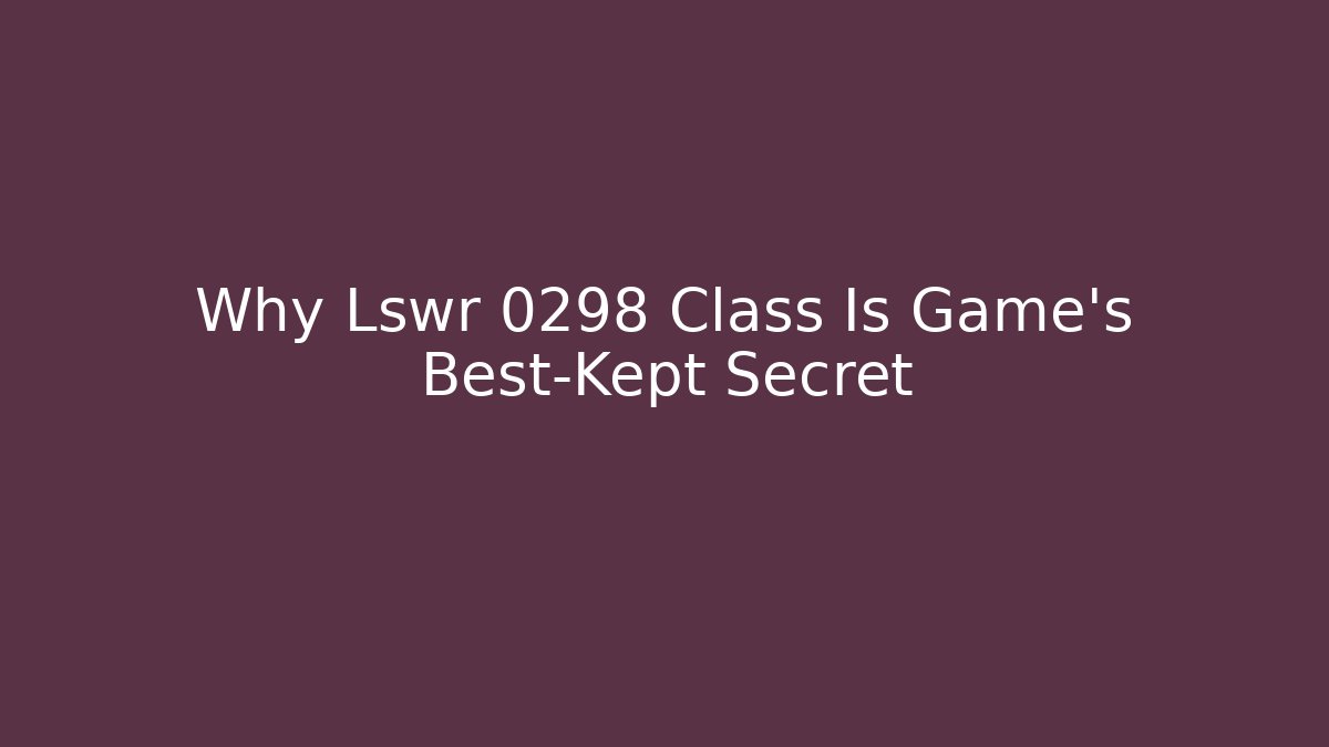 Why Lswr 0298 Class Is Game's Best-Kept Secret