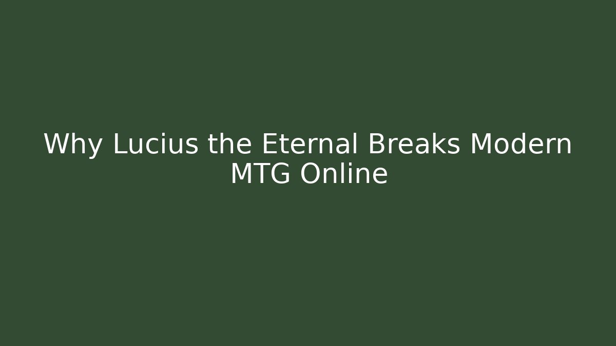 Why Lucius the Eternal Breaks Modern MTG Online