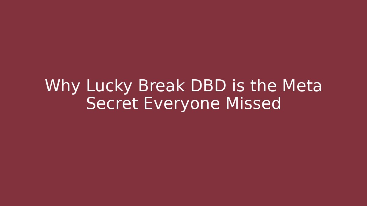Why Lucky Break DBD is the Meta Secret Everyone Missed