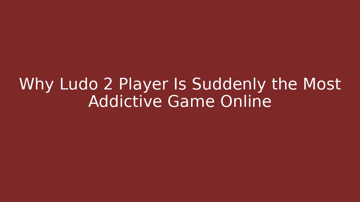 Why Ludo 2 Player Is Suddenly the Most Addictive Game Online