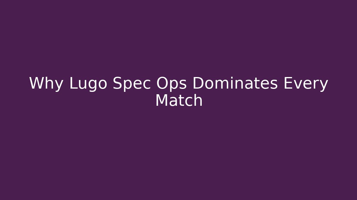 Why Lugo Spec Ops Dominates Every Match
