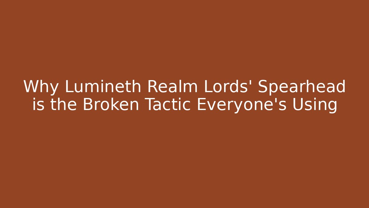 Why Lumineth Realm Lords' Spearhead is the Broken Tactic Everyone’s Using