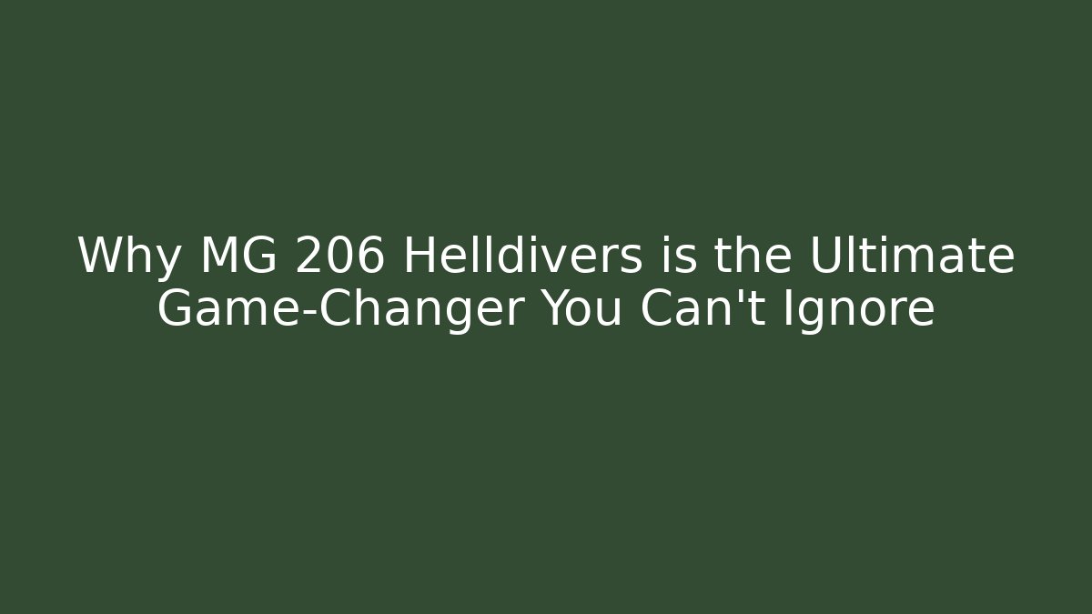 Why MG 206 Helldivers is the Ultimate Game-Changer You Can't Ignore