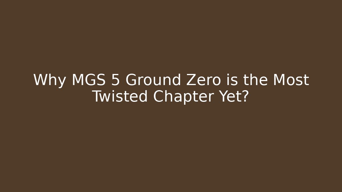 Why MGS 5 Ground Zero is the Most Twisted Chapter Yet?