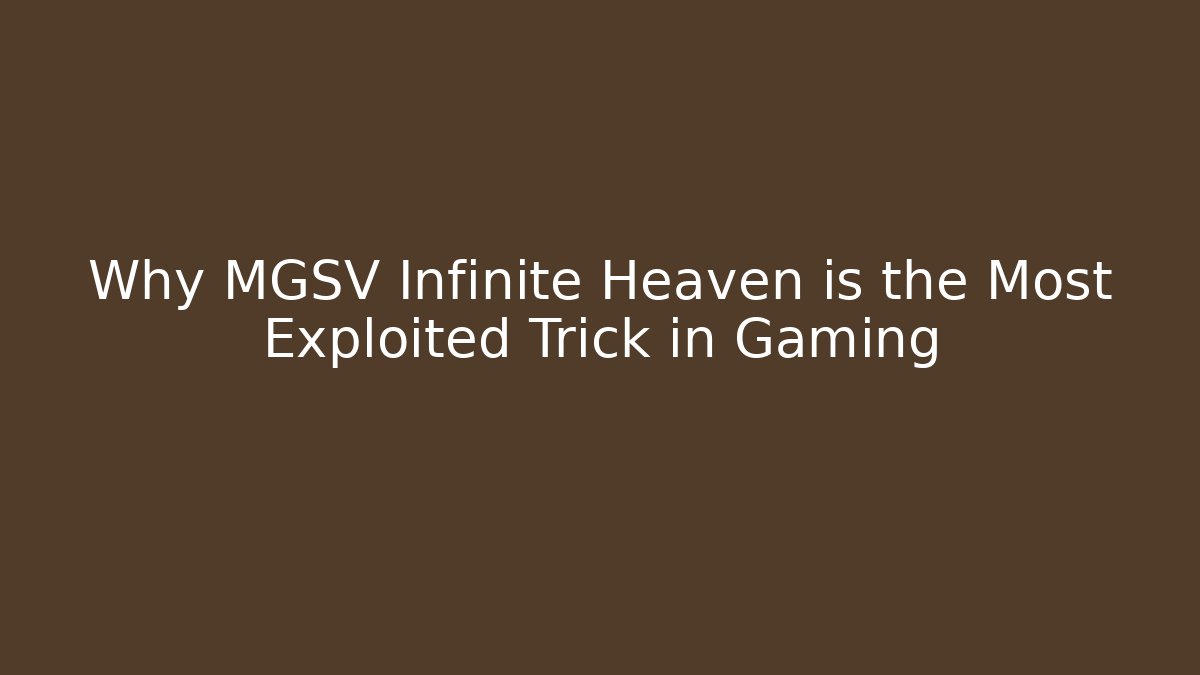 Why MGSV Infinite Heaven is the Most Exploited Trick in Gaming