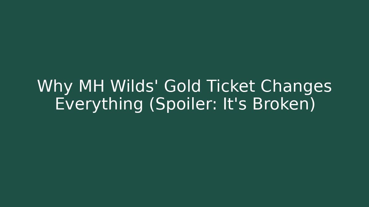 Why MH Wilds' Gold Ticket Changes Everything (Spoiler: It's Broken)
