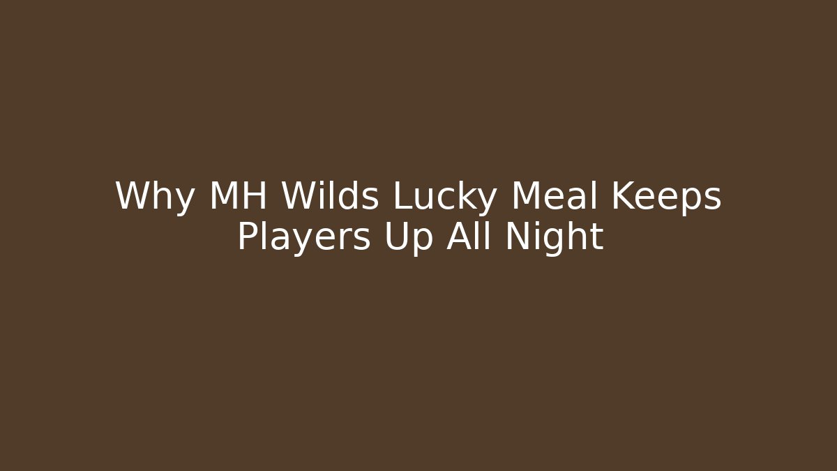 Why MH Wilds Lucky Meal Keeps Players Up All Night
