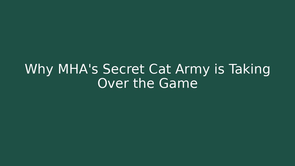 Why MHA's Secret Cat Army is Taking Over the Game