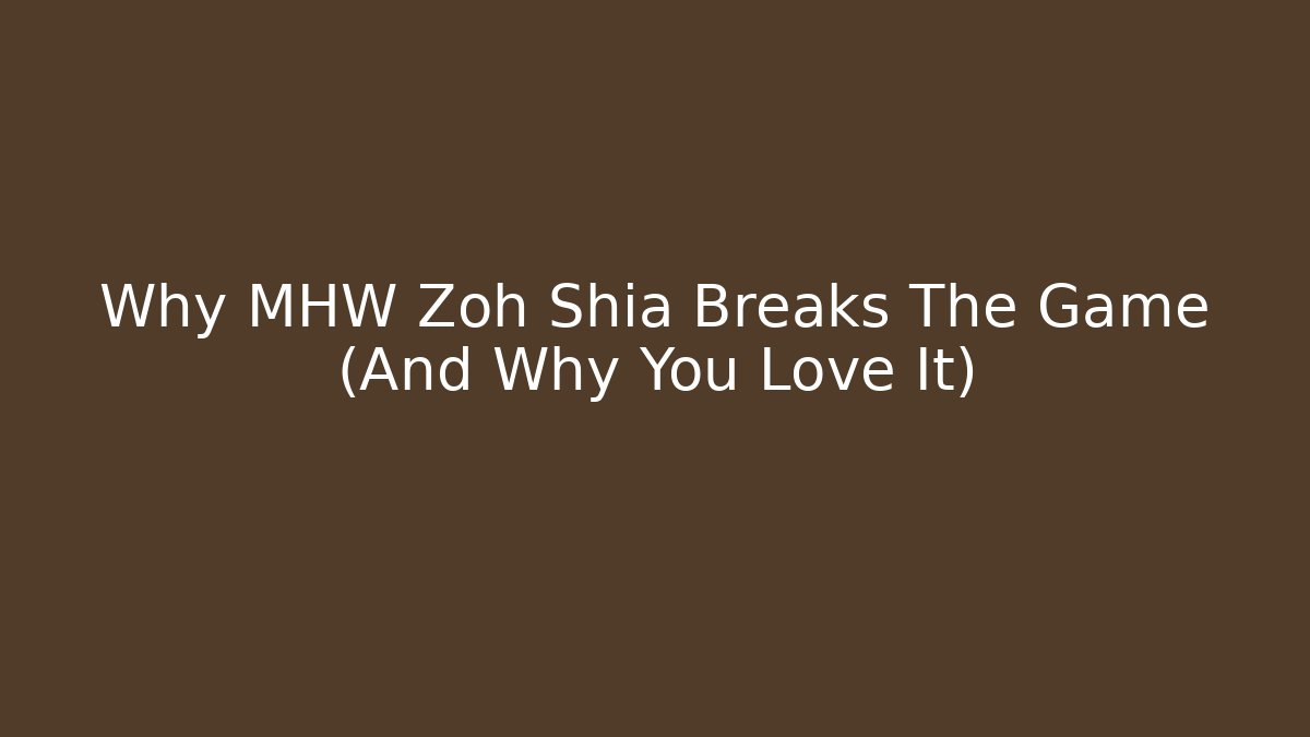 Why MHW Zoh Shia Breaks The Game (And Why You Love It)