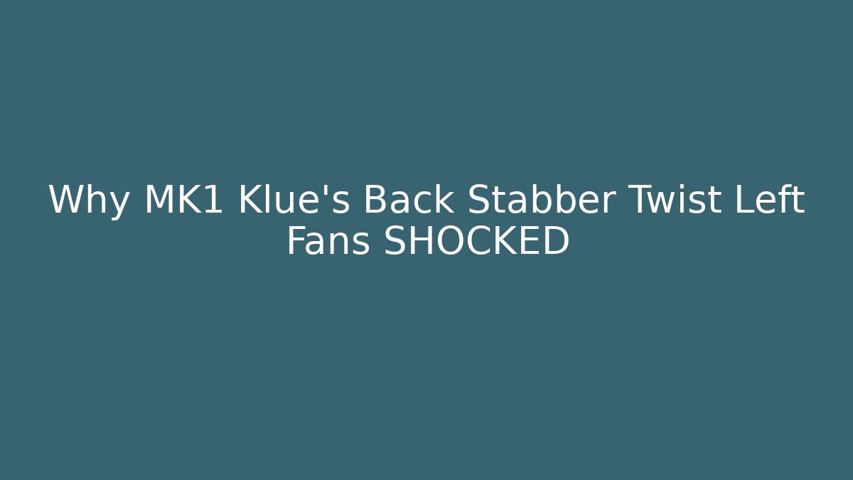 Why MK1 Klue's Back Stabber Twist Left Fans SHOCKED