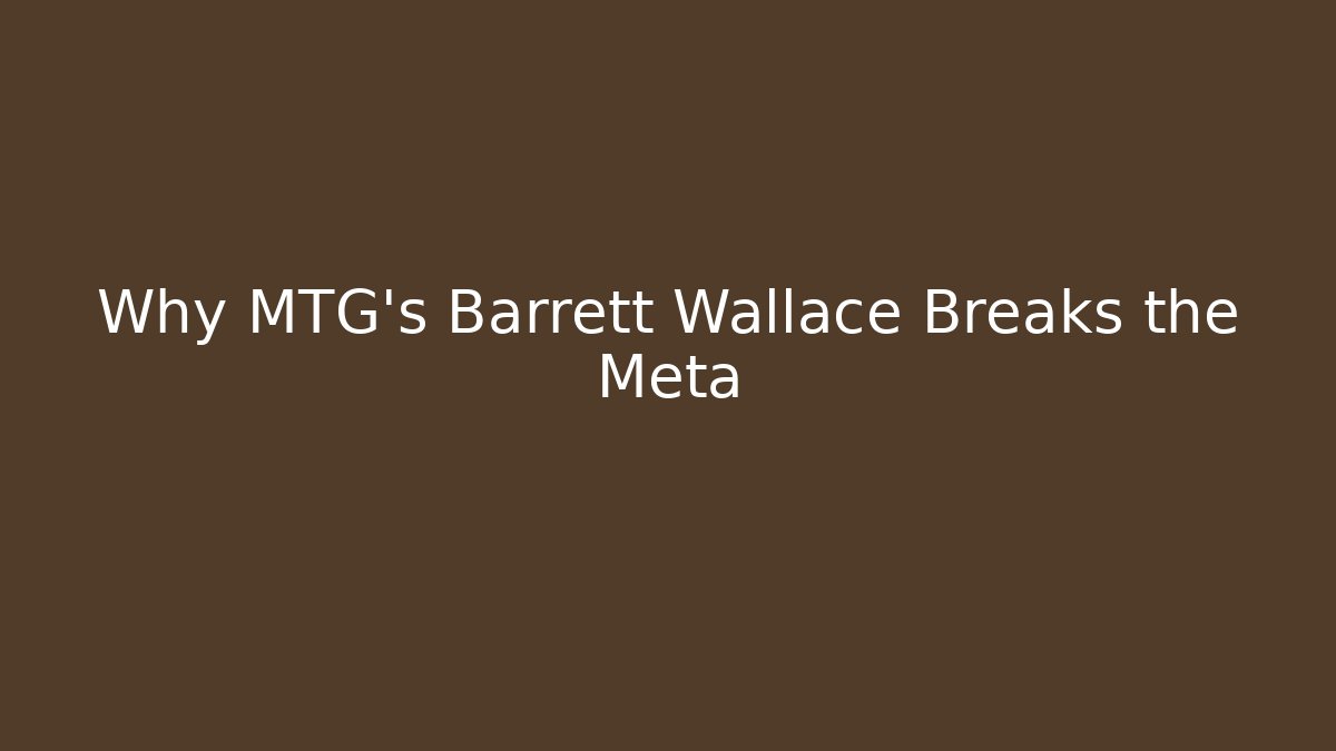 Why MTG's Barrett Wallace Breaks the Meta
