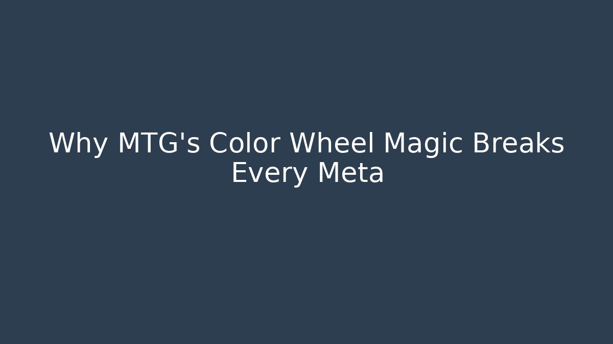 Why MTG's Color Wheel Magic Breaks Every Meta