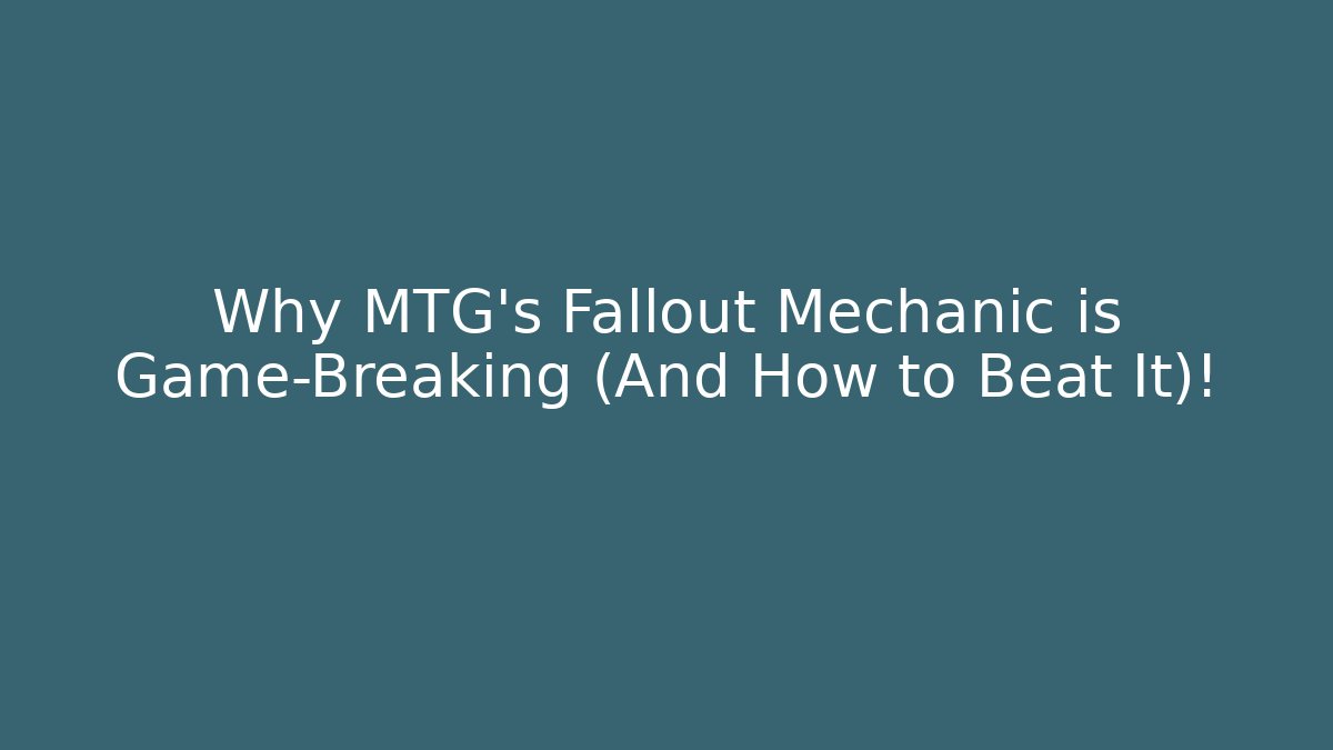 Why MTG's Fallout Mechanic is Game-Breaking (And How to Beat It)!