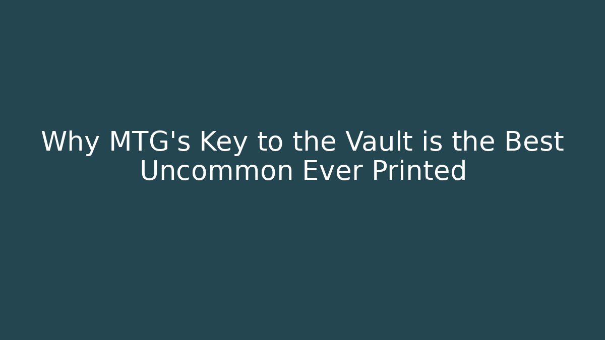 Why MTG's Key to the Vault is the Best Uncommon Ever Printed