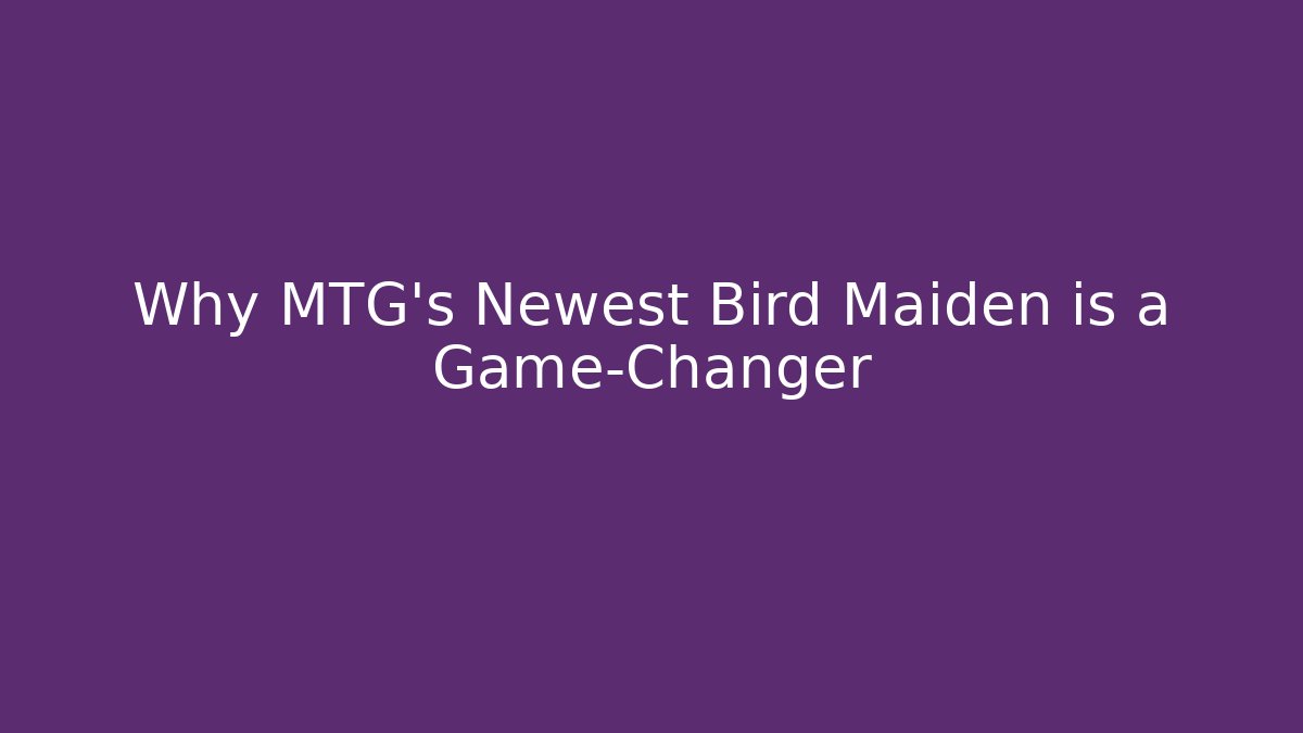 Why MTG's Newest Bird Maiden is a Game-Changer