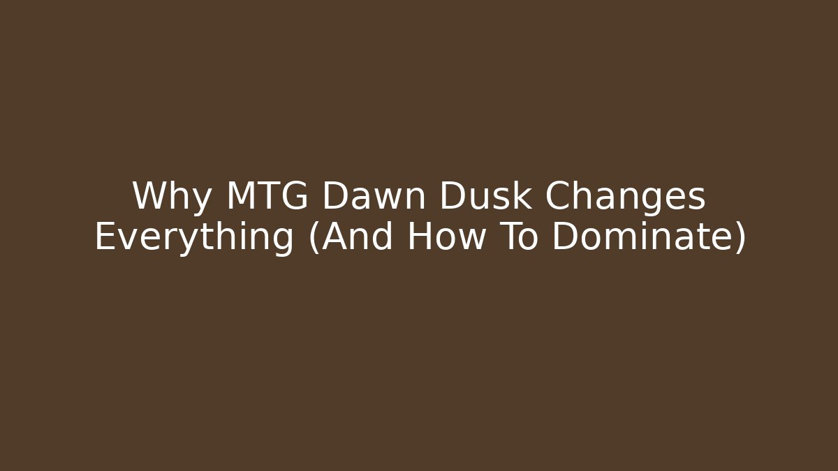 Why MTG Dawn Dusk Changes Everything (And How To Dominate)