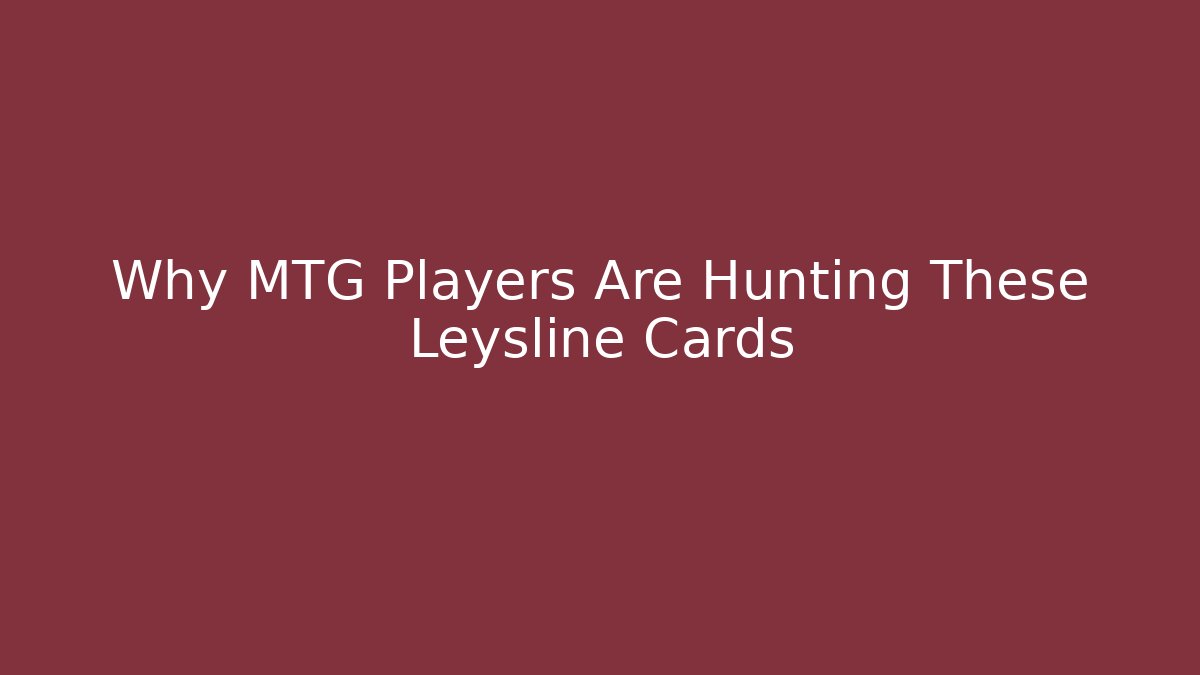 Why MTG Players Are Hunting These Leysline Cards