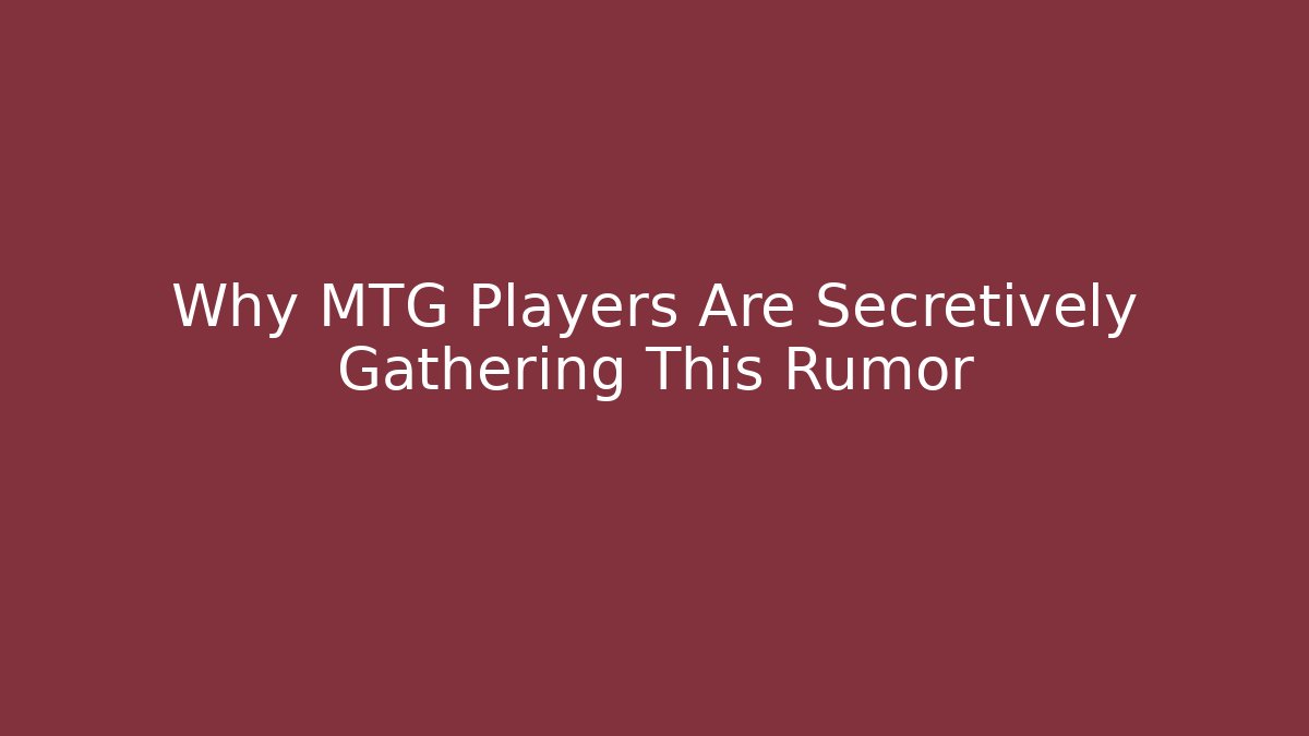 Why MTG Players Are Secretively Gathering This Rumor