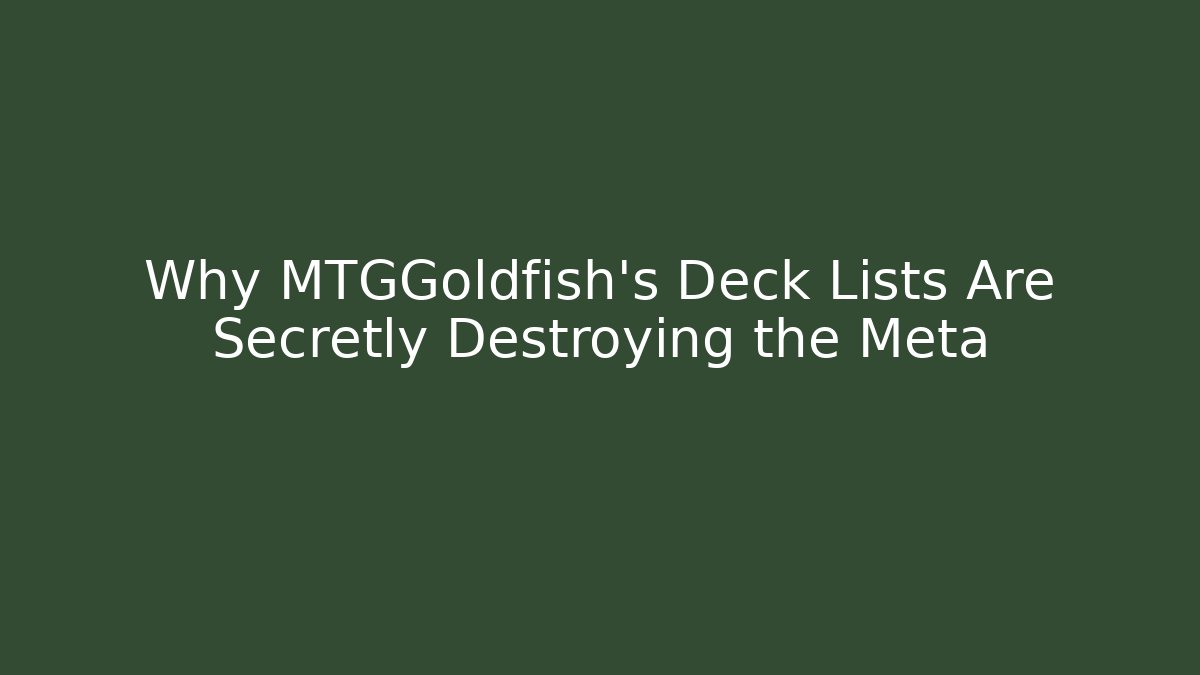 Why MTGGoldfish's Deck Lists Are Secretly Destroying the Meta