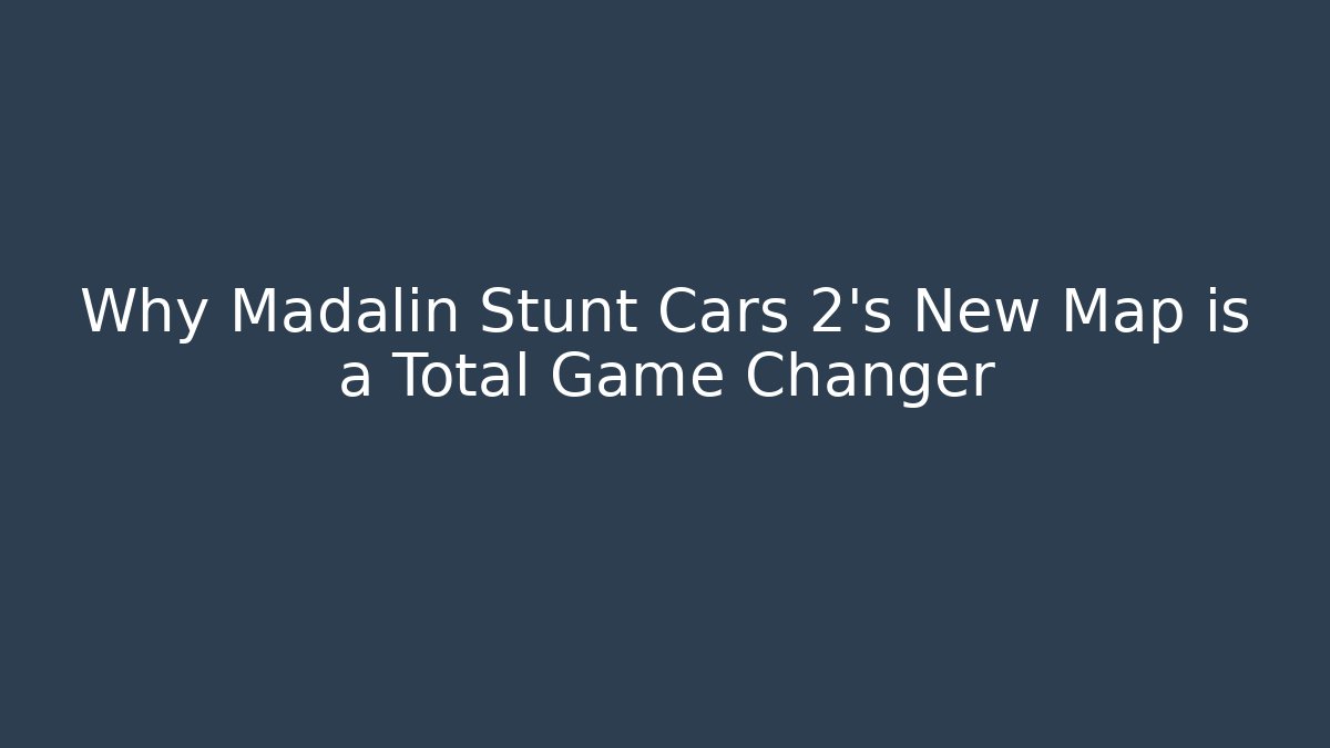 Why Madalin Stunt Cars 2's New Map is a Total Game Changer