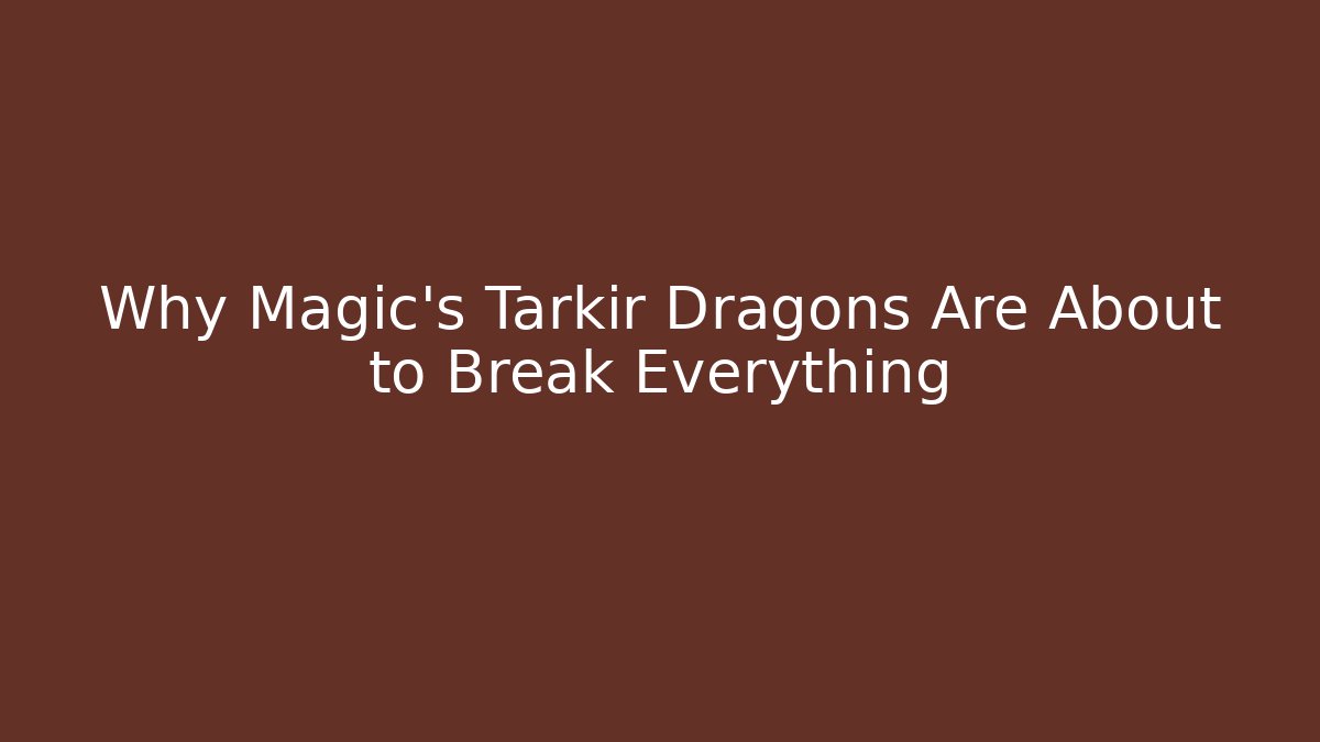 Why Magic's Tarkir Dragons Are About to Break Everything