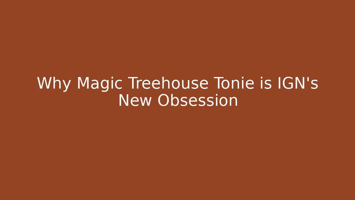 Why Magic Treehouse Tonie is IGN's New Obsession - Método de Aprovação