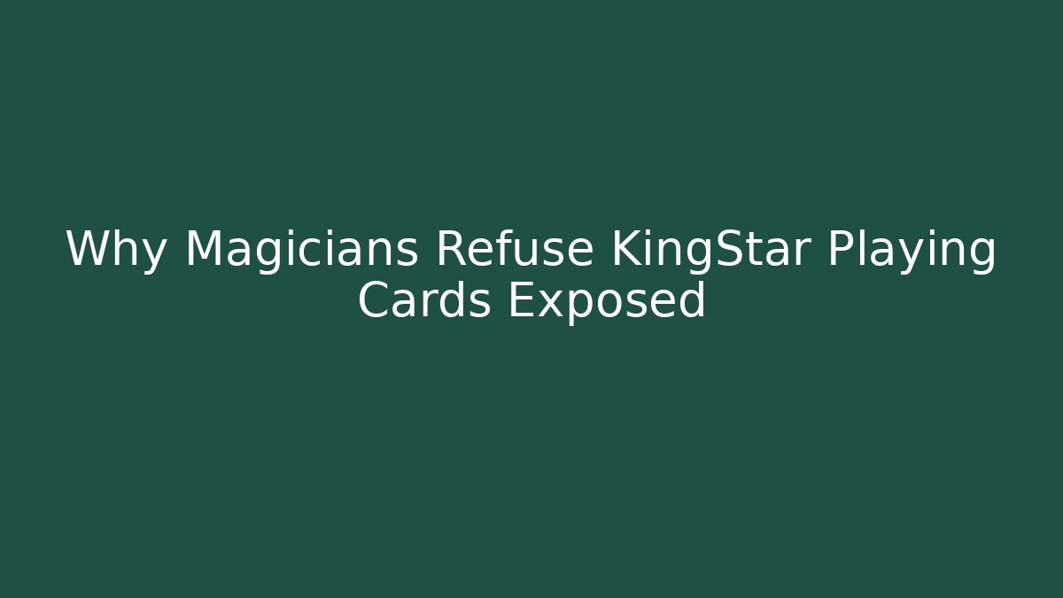 Why Magicians Refuse KingStar Playing Cards Exposed