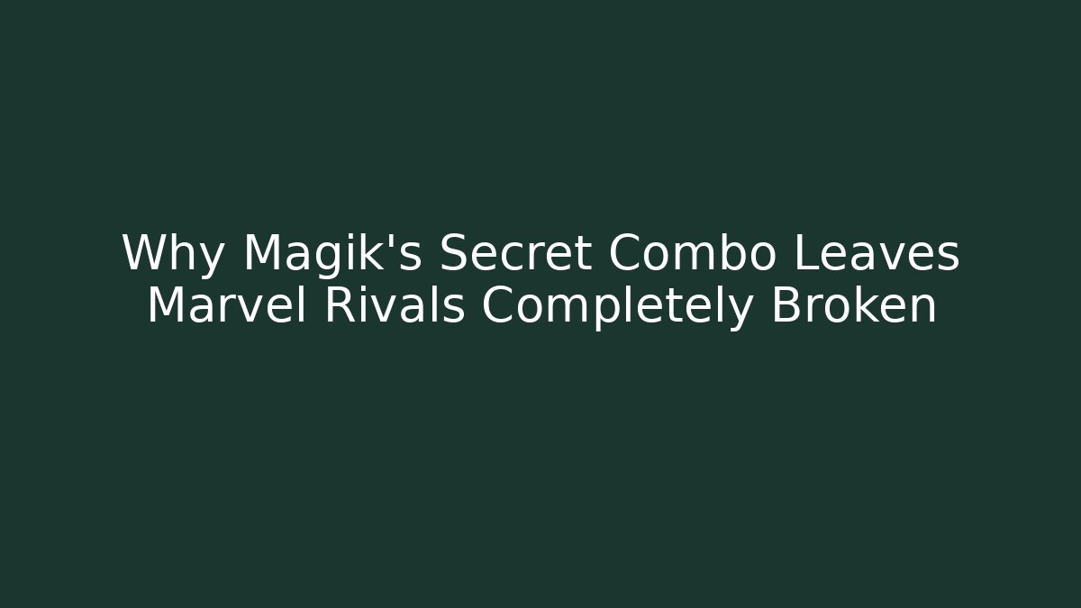 Why Magik’s Secret Combo Leaves Marvel Rivals Completely Broken