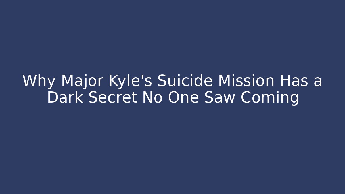 Why Major Kyle's Suicide Mission Has a Dark Secret No One Saw Coming