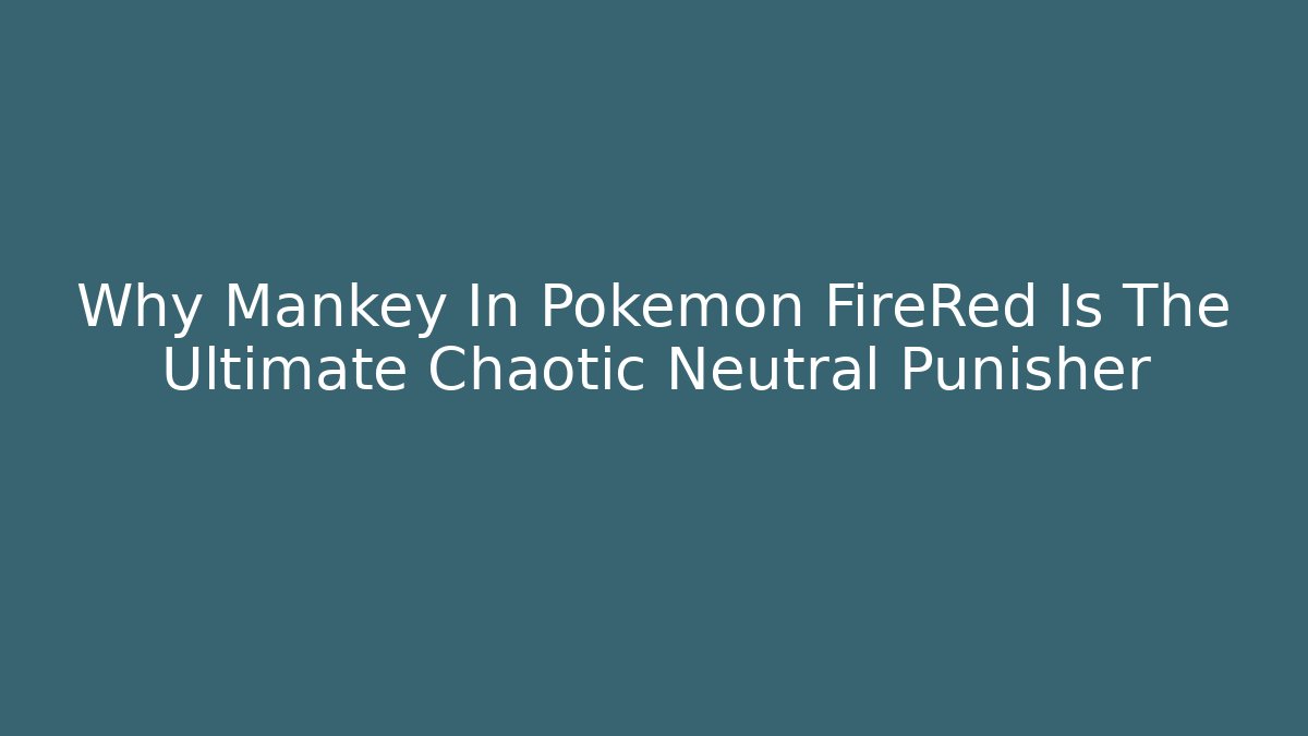 Why Mankey In Pokémon FireRed Is The Ultimate Chaotic Neutral Punisher