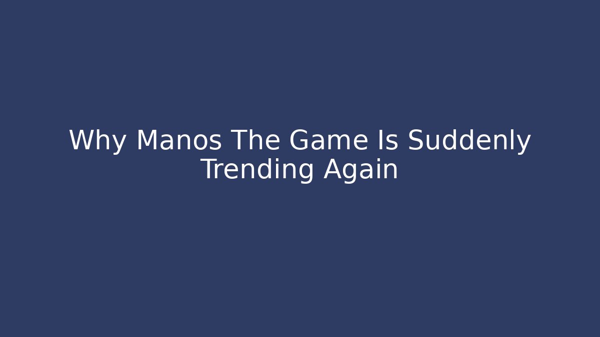 Why Manos The Game Is Suddenly Trending Again