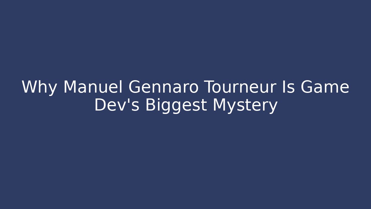 Why Manuel Gennaro Tourneur Is Game Dev's Biggest Mystery