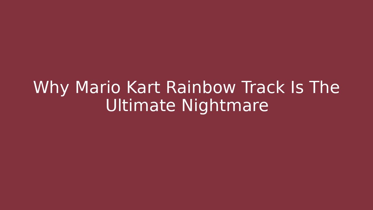 Why Mario Kart Rainbow Track Is The Ultimate Nightmare