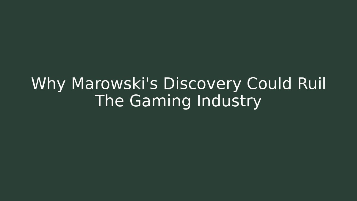 Why Marowski's Discovery Could Ruil The Gaming Industry - Método de Aprovação