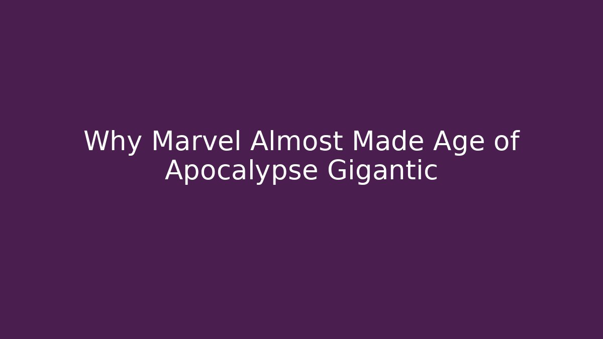 Why Marvel Almost Made Age of Apocalypse Gigantic
